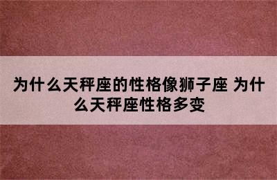 为什么天秤座的性格像狮子座 为什么天秤座性格多变